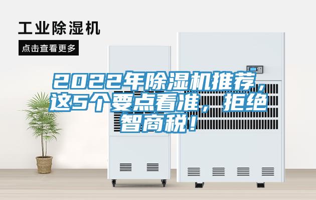 2022年除濕機(jī)推薦，這5個(gè)要點(diǎn)看準(zhǔn)，拒絕智商稅！