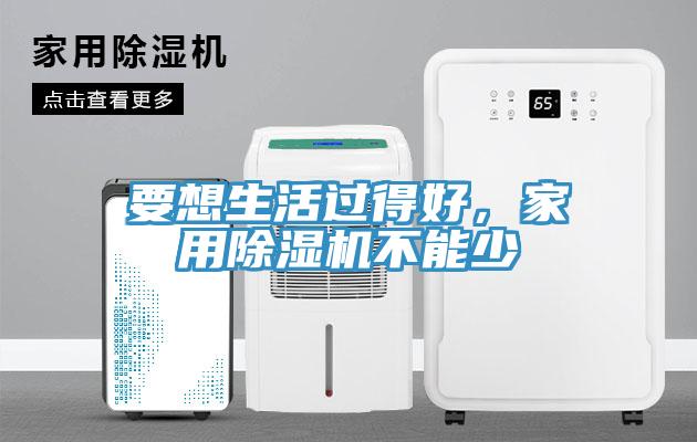 要想生活過得好，家用除濕機不能少