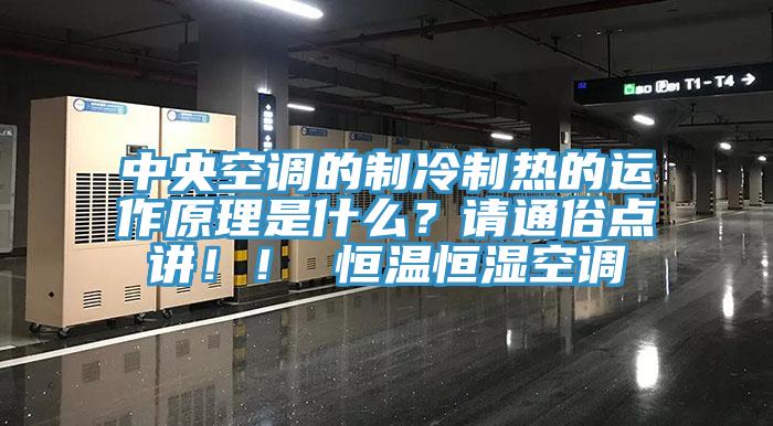 中央空調的制冷制熱的運作原理是什么？請通俗點講！！ 恒溫恒濕空調