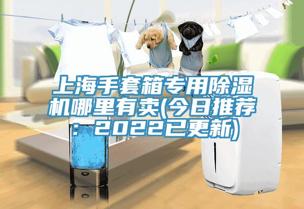 上海手套箱專用除濕機(jī)哪里有賣(今日推薦：2022已更新)