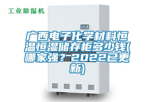 廣西電子化學材料恒溫恒濕儲存柜多少錢(哪家強？2022已更新)